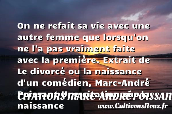 On ne refait sa vie avec une - Citations Marc-André Poissant - citation naissance