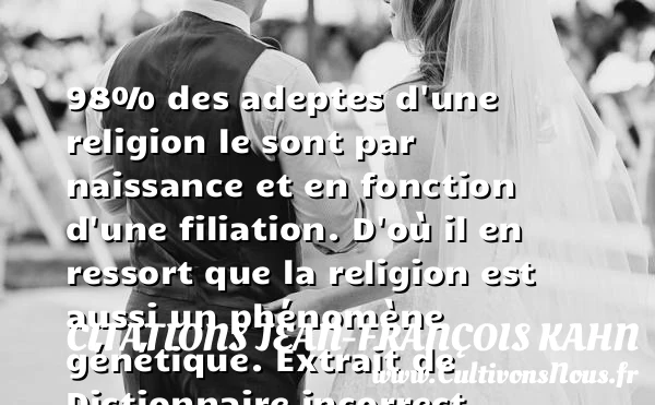 98% des adeptes d’une religion le - Citations Jean-François Kahn - citation naissance