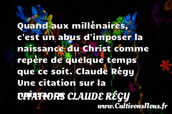 Quand aux millénaires, c’est un - Citations Claude Régy - citation naissance