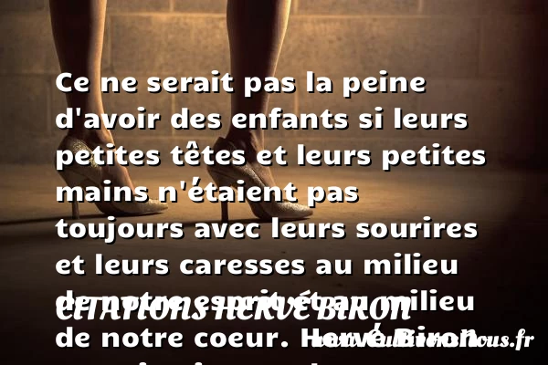 Ce ne serait pas la peine d’avoir - Citations Hervé Biron - citation naissance