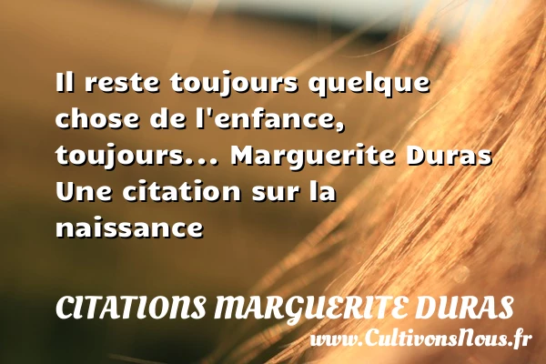 Il reste toujours quelque chose - Citations Marguerite Duras - citation naissance