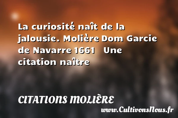 La curiosité naît de la jalousie. - Citations Molière - Citation naître