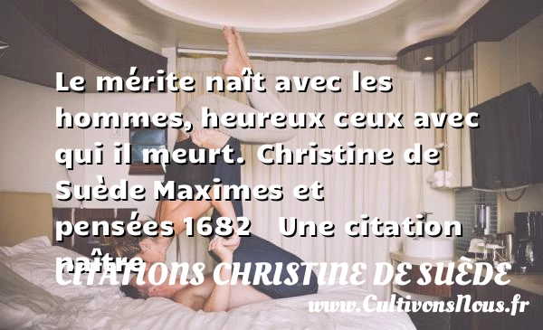 Le mérite naît avec les hommes, - Citations Christine de Suède - Citation naître