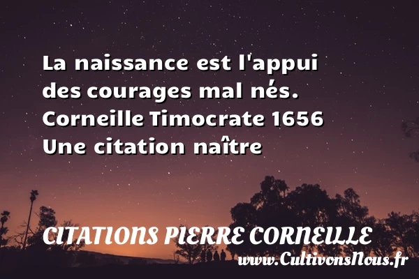 La naissance est l’appui des - Citations Pierre Corneille - Citation naître