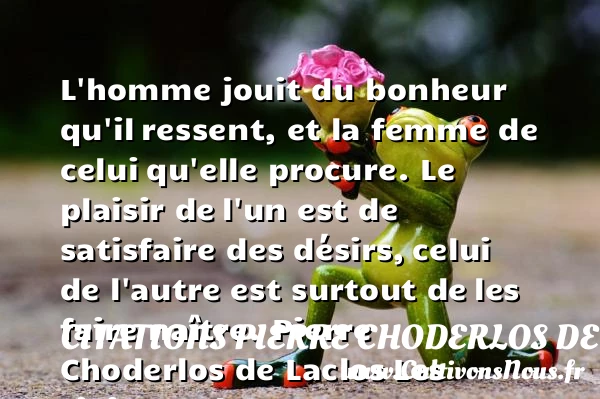L’homme jouit du bonheur qu’il - Citations Pierre Choderlos de Laclos - Citation naître