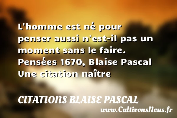 L’homme est né pour penser - Citations Blaise Pascal - Citation naître