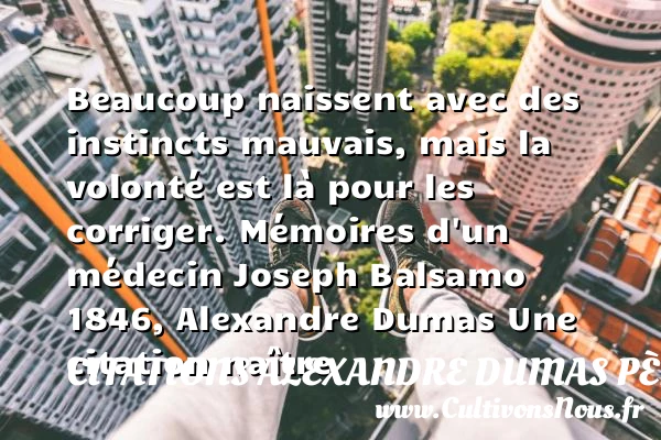 Beaucoup naissent avec des - Citations Alexandre Dumas père - Citation naître - Citation volonté
