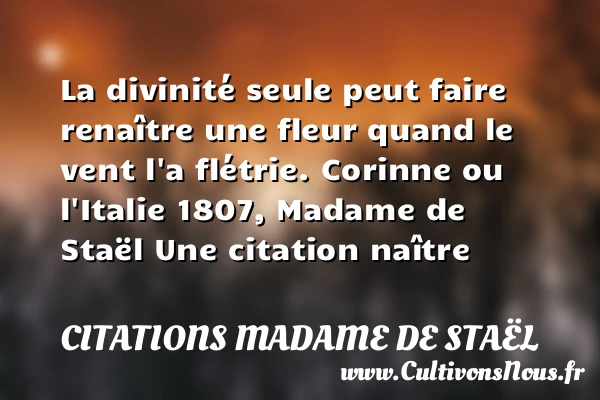 La divinité seule peut faire - Citations Madame de Staël - Citation naître