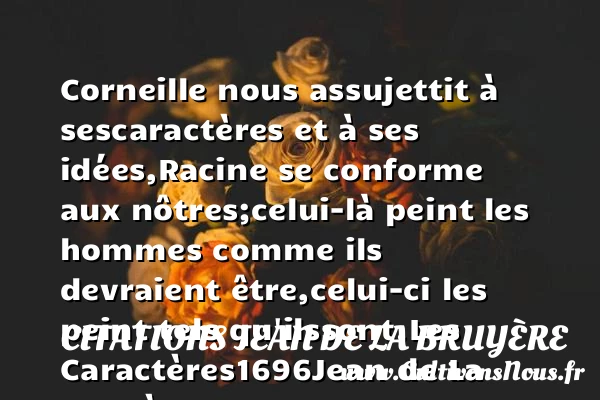 Corneille nous assujettit à ses - Citations Jean de La Bruyère