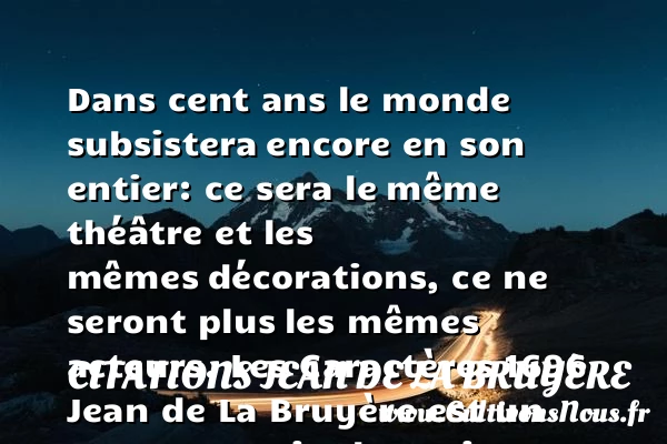 Dans cent ans le monde subsistera - Citations Jean de La Bruyère - Citation monde
