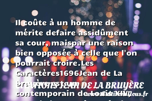 Il coûte à un homme de mérite de - Citations Jean de La Bruyère