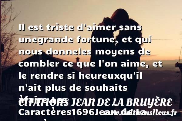 Il est triste d’aimer sans une - Citations Jean de La Bruyère - Citations aimer