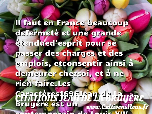 Il faut en France beaucoup de - Citations Jean de La Bruyère