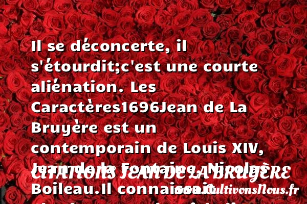 Il se déconcerte, il s’étourdit; - Citations Jean de La Bruyère