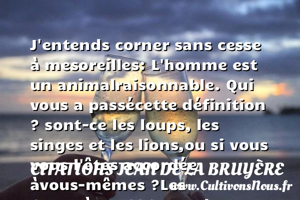 J’entends corner sans cesse à mes - Citations Jean de La Bruyère