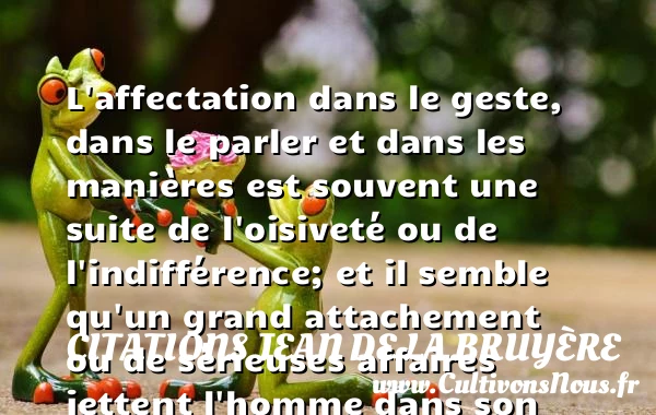 L’affectation dans le geste, dans - Citations Jean de La Bruyère - Citation indifférence