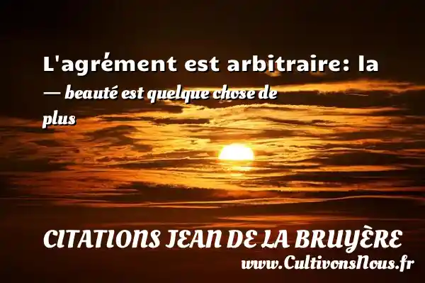 L agrément est arbitraire: la - beauté est quelque chose de plus CITATIONS JEAN DE LA BRUYÈRE - Citations Jean de La Bruyère