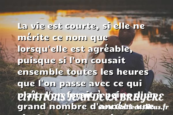 La vie est courte, si elle ne - Citations Jean de La Bruyère - Citation ensemble