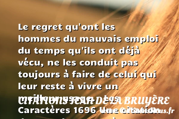 Le regret qu’ont les hommes du - Citations Jean de La Bruyère - Citation regret