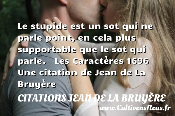 Le stupide est un sot qui ne - Citations Jean de La Bruyère - Citation stupide