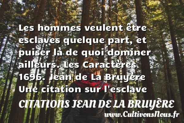 Les hommes veulent être esclaves - Citations Jean de La Bruyère - Citation esclave