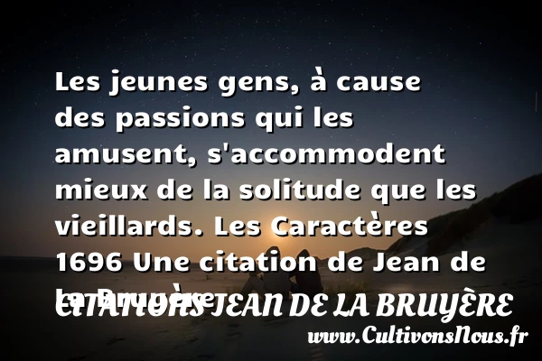Les jeunes gens, à cause des - Citations Jean de La Bruyère - Citations solitude