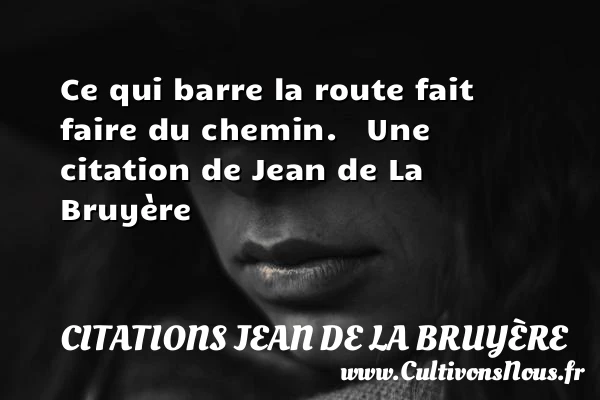 Ce qui barre la route fait faire - Citations Jean de La Bruyère - Citation route