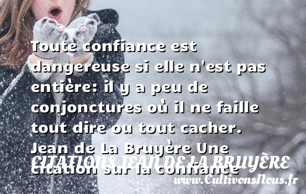 Toute confiance est dangereuse si - Citations Jean de La Bruyère - Citation confiance
