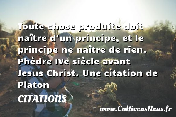 Toute chose produite doit - Citations - Citations Platon - Antiquité - Citation philosophie - philosophe