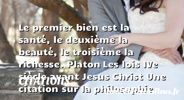 Le premier bien est la santé, - Citations - Citations Platon - Antiquité - Citation philosophie - philosophe