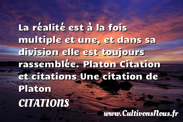 La réalité est à la fois - Citations - Citations Platon - Antiquité - Citation philosophie - philosophe