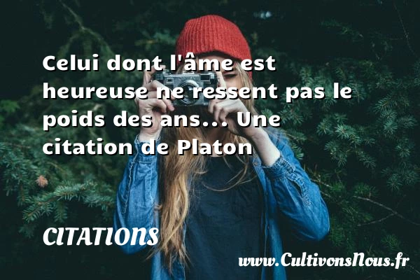 Celui dont l’âme est heureuse - Citations - Citations Platon - Antiquité - Citation philosophie - philosophe