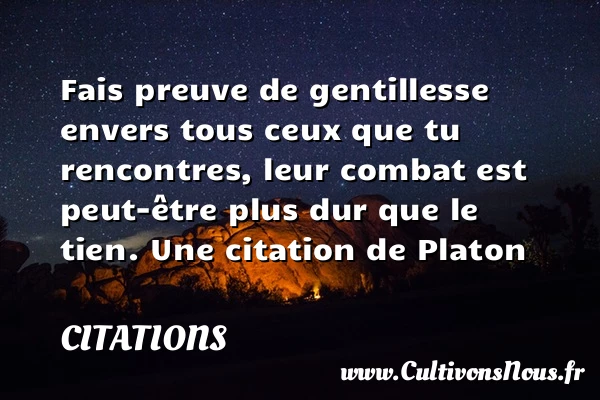 Fais preuve de gentillesse - Citations - Citations Platon - Antiquité - Citation philosophie - philosophe