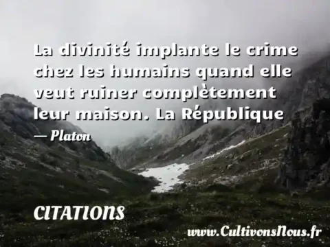 La divinité implante le crime chez les humains quand elle veut ruiner complètement leur maison. La République - Platon CITATIONS