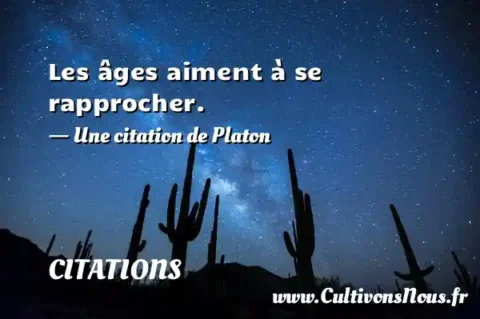Les âges aiment à se rapprocher. - Une citation de Platon CITATIONS