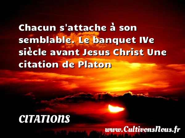 Chacun s’attache à son - Citations - Citations Platon - Antiquité - Citation philosophie - philosophe