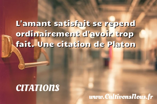 L’amant satisfait se repend - Citations - Citations Platon - Antiquité - Citation philosophie - philosophe