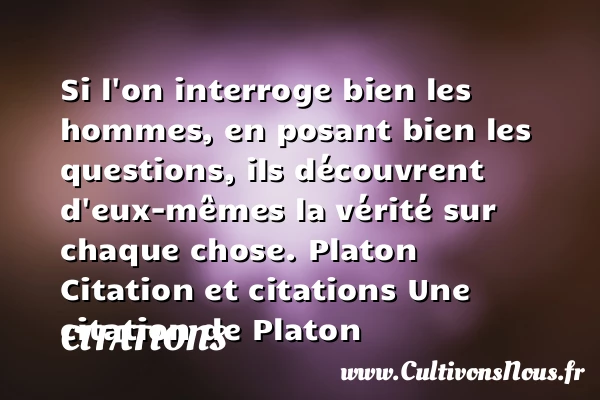 Si l’on interroge bien les - Citations - Citations Platon - Antiquité - Citation philosophie - philosophe