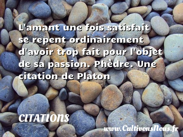 L’amant une fois satisfait se - Citations - Citations Platon - Antiquité - Citation philosophie - philosophe