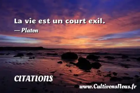 La vie est un court exil. - Platon CITATIONS