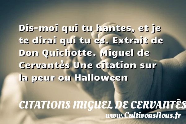 Dis-moi qui tu hantes, et je te - Citations Miguel de Cervantès - Citation Halloween