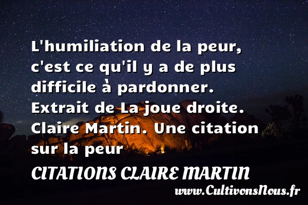 L’humiliation de la peur, c’est - Citations Claire Martin - Citation peur
