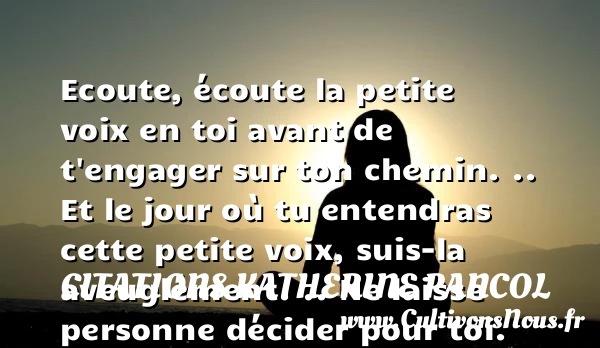 écoute, écoute la petite voix en - Citations Katherine Pancol - Citation peur