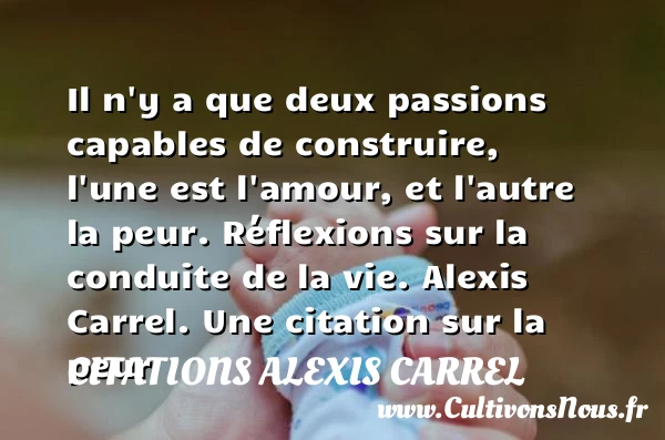 Il n’y a que deux passions - Citations Alexis Carrel - Citation peur