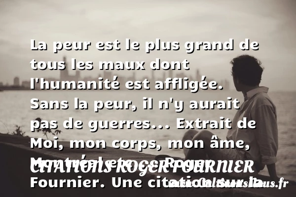 La peur est le plus grand de tous - Citations Roger Fournier - Citation peur