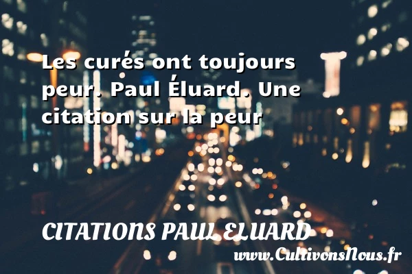 Les curés ont toujours peur. - Citations Paul Eluard - Citation peur