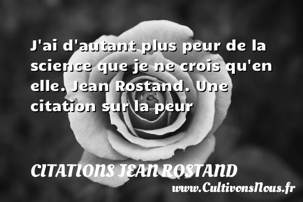 J’ai d’autant plus peur de la - Citations Jean Rostand - Citation peur