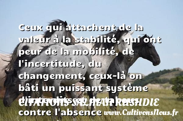 Ceux qui attachent de la valeur à - Citations Salman Rushdie - Citation changement - Citation peur