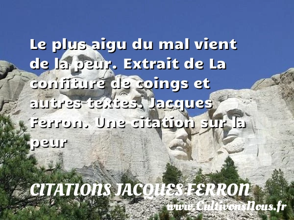 Le plus aigu du mal vient de la - Citations Jacques Ferron - Citation peur