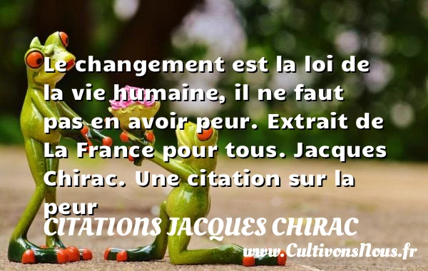 Le changement est la loi de la - Citations Jacques Chirac - Citation peur